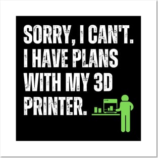 Sorry, I Have Plans With My 3D Printer Posters and Art